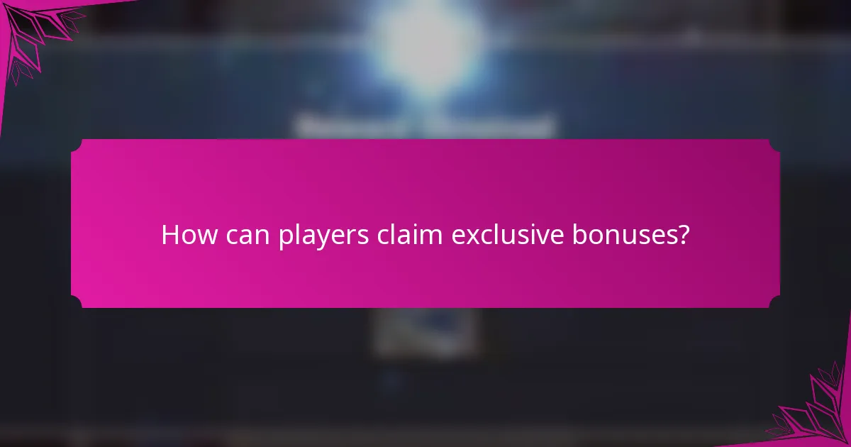How can players claim exclusive bonuses?