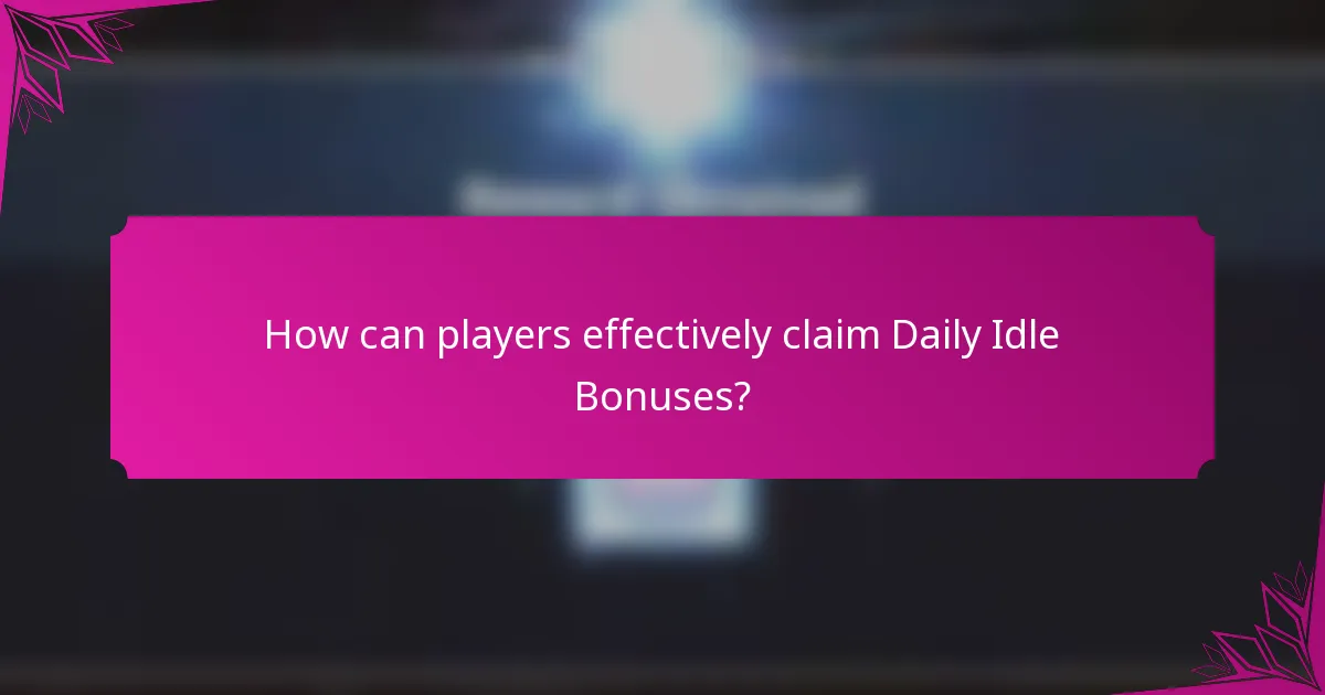 How can players effectively claim Daily Idle Bonuses?