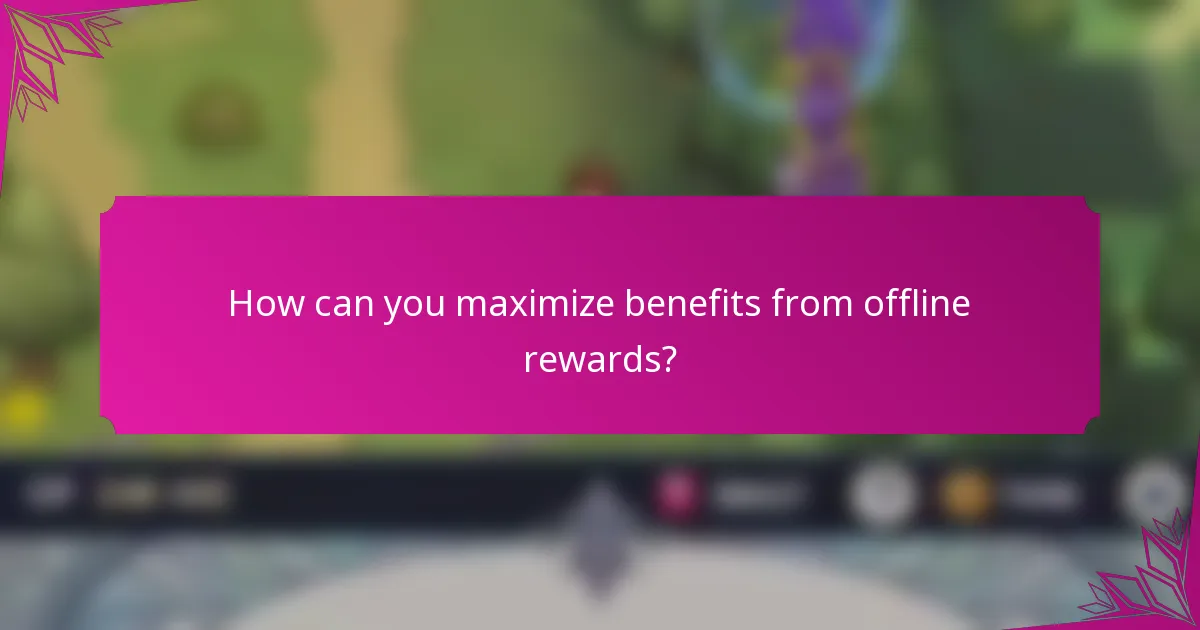 How can you maximize benefits from offline rewards?