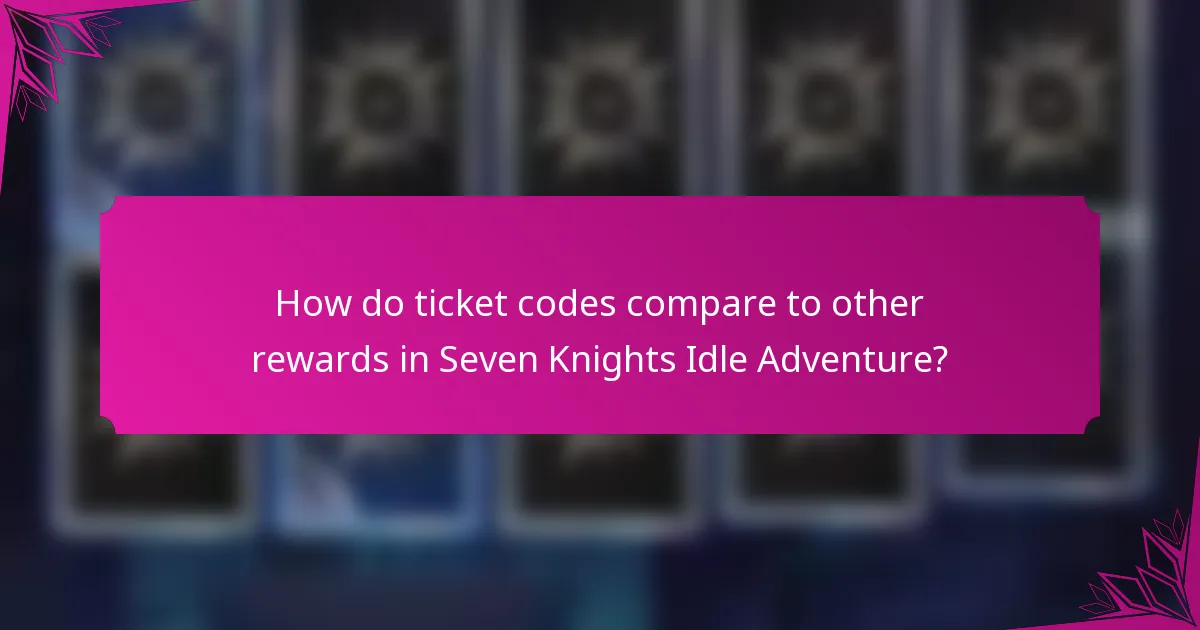 How do ticket codes compare to other rewards in Seven Knights Idle Adventure?