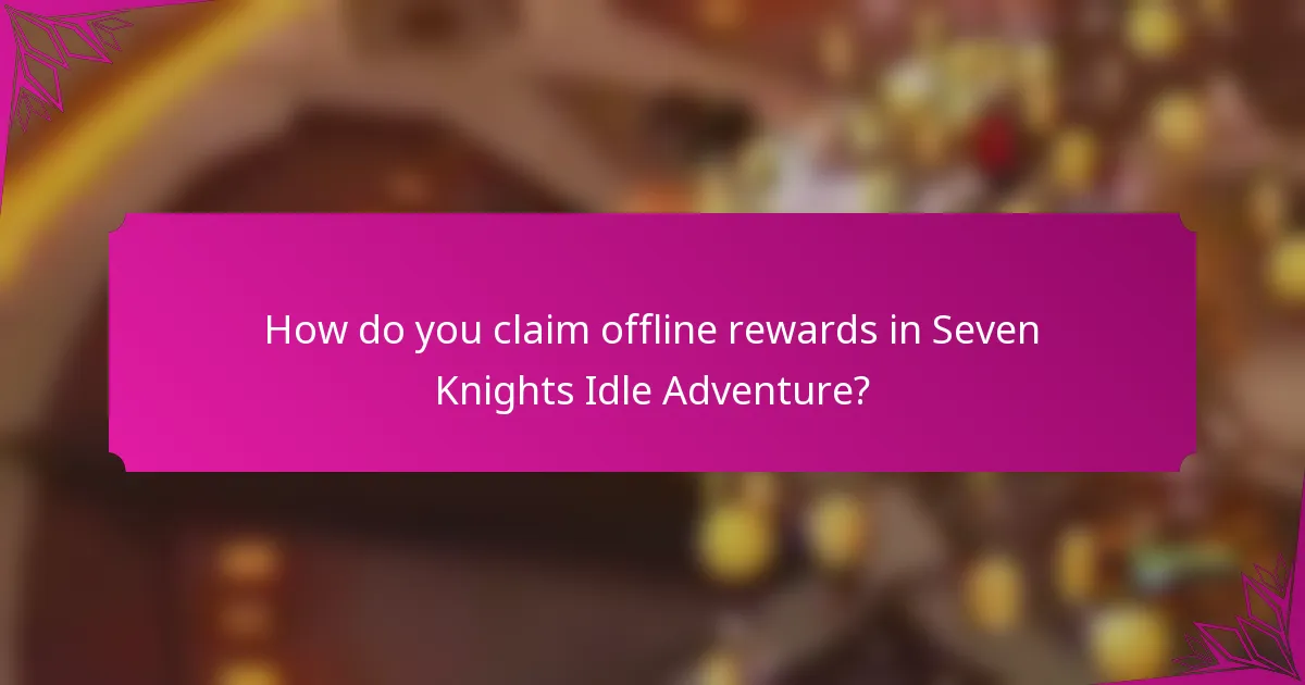 How do you claim offline rewards in Seven Knights Idle Adventure?