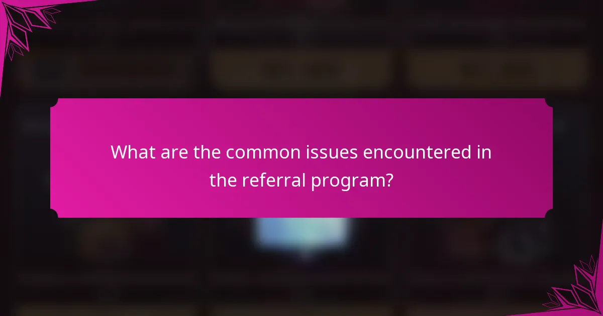 What are the common issues encountered in the referral program?