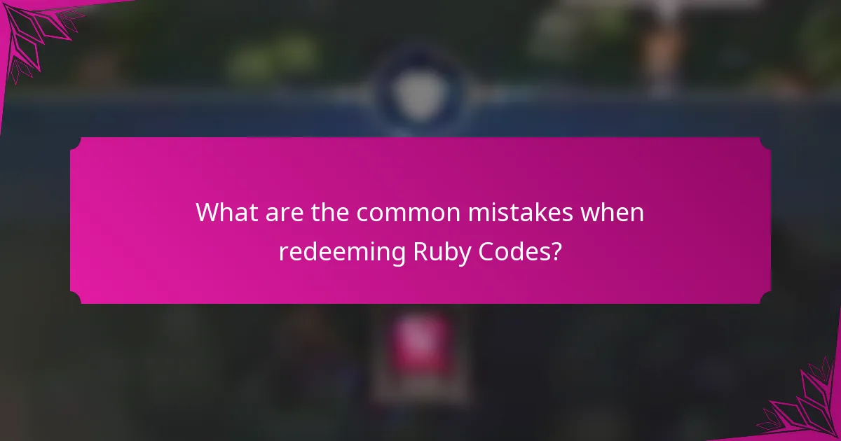 What are the common mistakes when redeeming Ruby Codes?