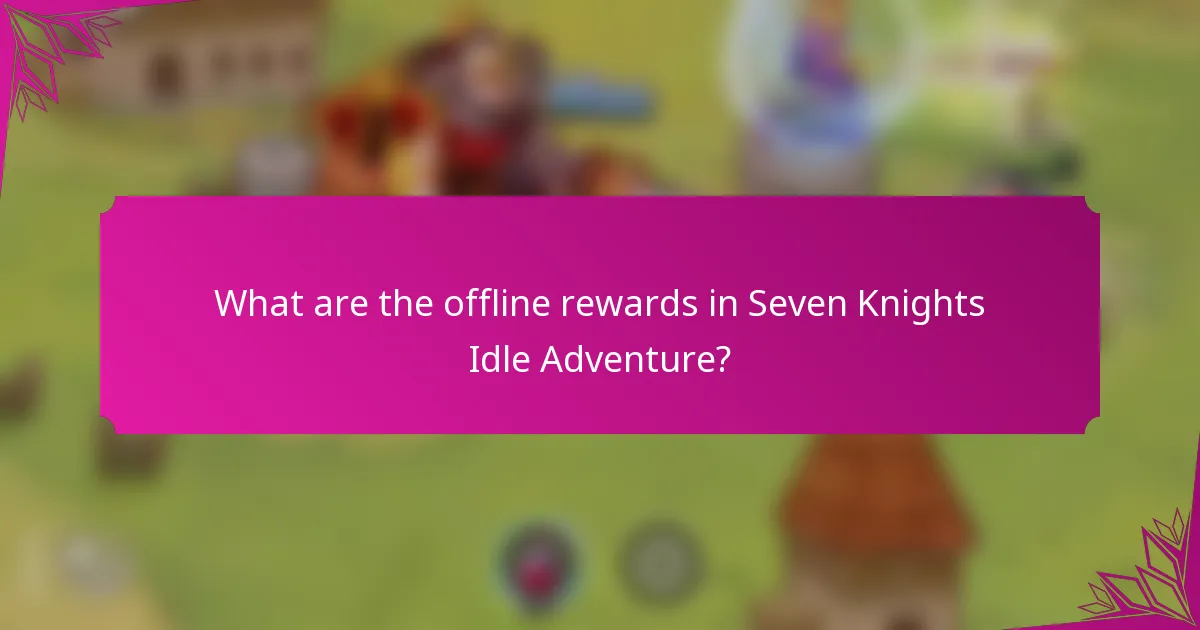 What are the offline rewards in Seven Knights Idle Adventure?