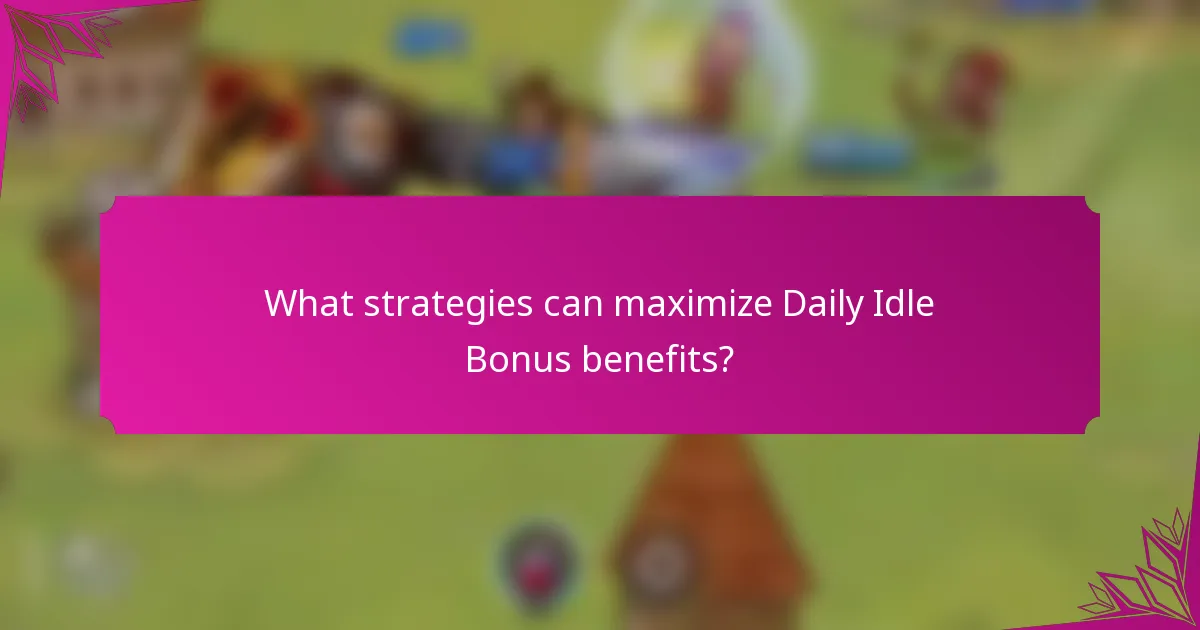 What strategies can maximize Daily Idle Bonus benefits?