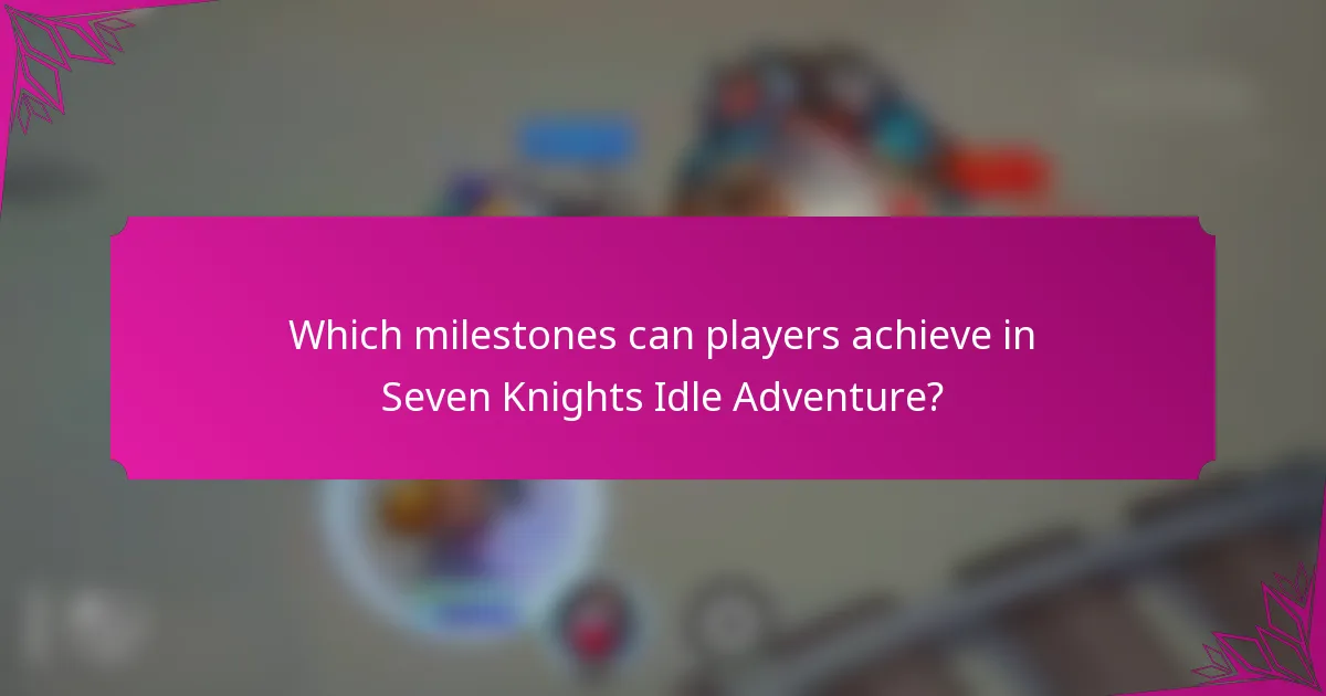 Which milestones can players achieve in Seven Knights Idle Adventure?