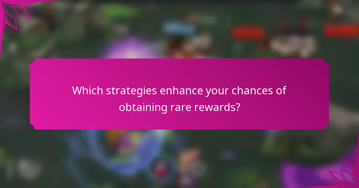 Which strategies enhance your chances of obtaining rare rewards?